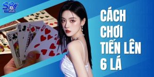 Cách chơi Tiến Lên 6 lá