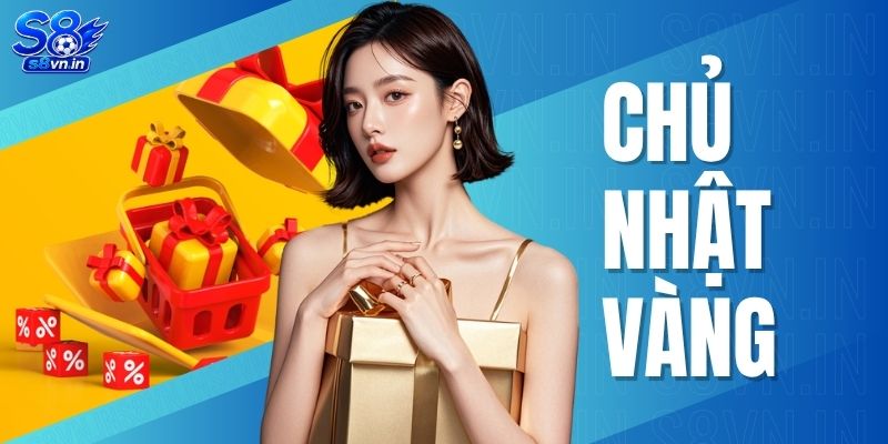 Chủ Nhật Vàng - Đại Tiệc Khuyến Mãi Cuối Tuần Lớn Nhất 1 Chủ Nhật Vàng