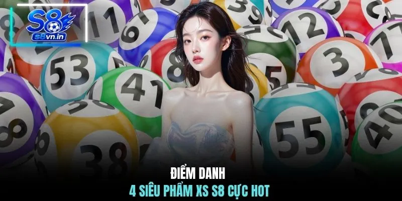 Điểm danh 4 siêu phẩm XS S8 cực hot