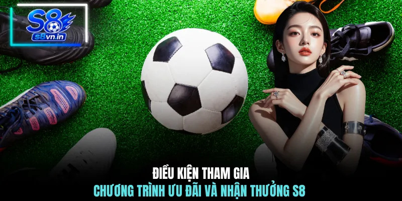 Bảo Hiểm Thể Thao S8 Hoàn Cược Lên Đến 3,888,888 VND 3 Điều kiện tham gia chương trình ưu đãi và nhận thưởng S8