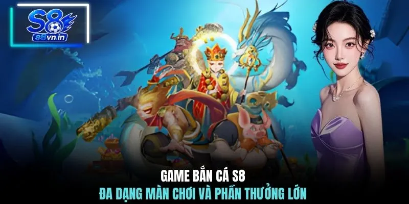 Home 24 Game bắn cá S8 đa dạng màn chơi và phần thưởng lớn