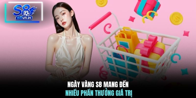 Ngày Vàng S8 - Hé Lộ 3 Mốc Thời Gian Nhận Quà Hấp Dẫn 2 Ngày vàng S8 mang đến nhiều phần thưởng giá trị