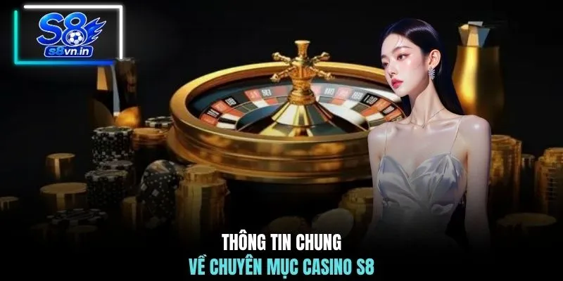 Thông tin chung về chuyên mục casino S8