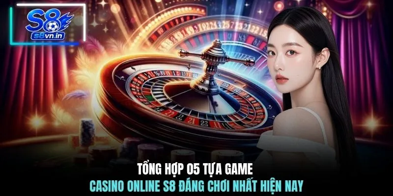 Tổng hợp 05 tựa game casino online S8 đáng chơi nhất hiện nay