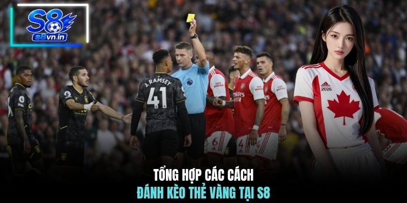 Cách Đánh Kèo Thẻ Vàng S8 | Mẹo Soi Kèo Chuẩn Xác Dễ Thắng 2 Tổng hợp các cách đánh kèo thẻ vàng tại S8